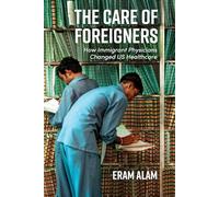 The Care of Foreigners: How Immigrant Physicians Changed US Healthcare