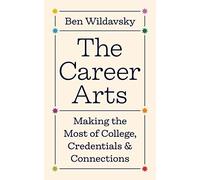 The Career Arts: Making the Most of College, Credentials and Connections