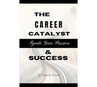 The Career Catalyst: Ignite Your Passion and Success: Transform Your Work, Unlock Your Potential, and Thrive Like Never Before!