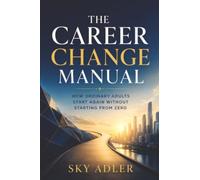 The Career Change Manual: How Ordinary Adults Start Again Without Starting from Zero