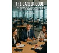 The Career Code: Top 10 Psychological Tactics for Getting Ahead at Work