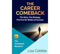 The Career Comeback: The Story. The Strategy. The First Six Weeks That Set You Up to Win.