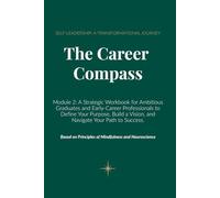 The Career Compass: Module 2: A Strategic Workbook for Ambitious Graduates and Early-Career Professionals to Define Your Purpose, Build a Vision, and Navigate Your Path to Success.