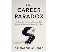 The Career Paradox: 15 Rules for Professional Growth That Contradict Everything You've Been Told