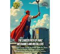 The Career Path of HVAC Mechanics and Installers: Essential Career Guide to HVAC Skills for Teens How to Master Heating Cooling and Refrigeration Basics for Hands-On Success