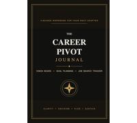 The Career Pivot Journal: A Guided Workbook for Your Next Chapter