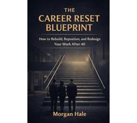 The Career Reset Blueprint: How to Rebuild, Reposition, and Redesign Your Work After 40