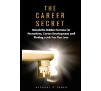 The Career Secret: Unlock the Hidden Formula for Promotions, Career Development, and Finding a Job You Can Love