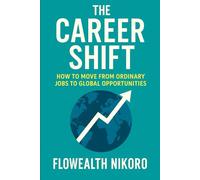 The Career Shift: How to Move from Ordinary Jobs to Global Opportunities