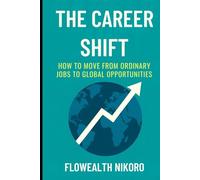 The Career Shift: How to Move from Ordinary Jobs to Global Opportunities
