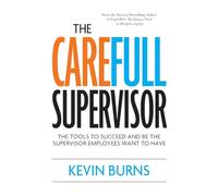 The CareFull Supervisor: The Tools to Succeed and Be the Supervisor Employees Want to Have