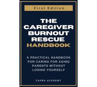 The Caregiver Burnout Rescue: A Practical Handbook for Caring for Aging Parents Without Losing Yourself