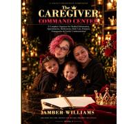 The Caregiver Command Center: A Complete Organizer for Medical Information, Appointments, Medications, Daily Care, Finances, Emergencies & Family Communication
