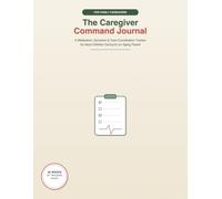 The Caregiver Command Journal: A Medication, Symptom & Care Coordination Tracker for Adult Children Caring for an Aging Parent