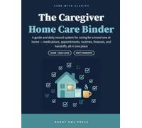 The Caregiver Home Care Binder: A Daily Log Book & Complete Care Organizer for an Aging Parent or Loved One - Medication Log, Vitals, Home Visits, Appointments, and the Family Caregiver Playbook