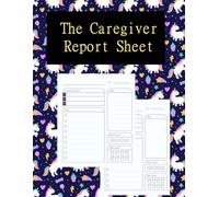 The Caregiver Report Sheet: A Professional Daily Log For Home Nursing & Assisted Living Patients, A perfect All-In-One Medical Record With Vital Health Information