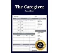 The Caregiver Report Sheet: Personal Caregiver Organizer Log Book for Assisted Living Patients to Record Daily all the Important Information