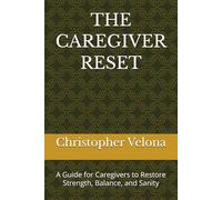THE CAREGIVER RESET: A Guide for Caregivers to Restore Strength, Balance, and Sanity.