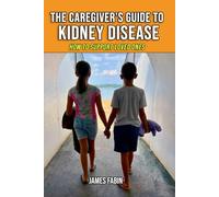 The Caregiver’s Guide to Kidney Disease: How to Support Loved Ones: 3