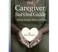 The Caregiver Survival Guide: Finding Strength, Balance, and Hope