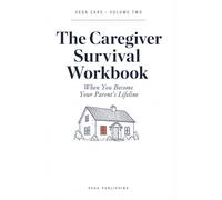 The Caregiver Survival Workbook: When You Become Your Parent's Lifeline - Checklists, Scripts & Honest Help for Adult Children Caring for an Aging Parent