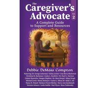 The Caregiver's Advocate: A Complete Guide to Support and Resources, Volume 2