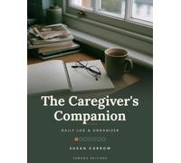 The Caregiver's Companion: Daily Log and Organizer for Caring for an Aging Parent