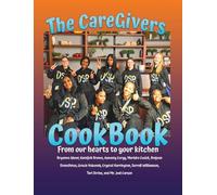 The CareGivers CookBook: From our hearts to your kitchen