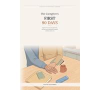 The Caregiver's First 90 Days: A Practical System for Organising Care, Paperwork, and Your Own Sanity When a Parent Suddenly Needs You