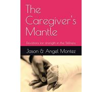 The Caregiver's Mantle: Devotions for strength in the Stillness