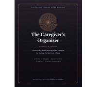 The Caregiver's Organizer: The Daily Log, Medication Record & Complete Care Plan for Looking After Someone at Home