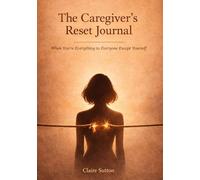 The Caregiver's Reset Journal: When You're Everything to Everyone Except Yourself