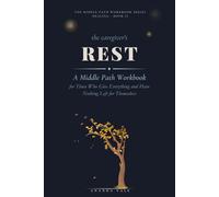 The Caregiver's Rest: A Middle Path Workbook for Those Who Give Everything and Have Nothing Left for Themselves