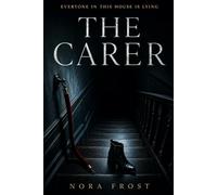 The Carer: An unputdownable psychological thriller - everyone in this house is lying.