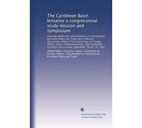 The Caribbean Basin Initiative a congressional study mission and symposium