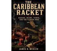 The Caribbean Racket: Havana, Miami, Tampa, and the Florida Mob