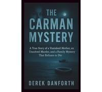 The Carman Mystery: A True Story of a Vanished Mother, an Unsolved Murder, and a Family Mystery That Refuses to Die