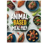 The Carnivore, Animal based Meal Prep Planner: Plan, Cook & Customize Your Weekly Meat-Based Diet + 7-Day Planner for Easy Meal Tracking