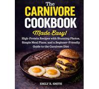 The Carnivore Cookbook Made Easy: High-Protein Recipes with Stunning Photos, Simple Meal Plans, and a Beginner-Friendly Guide to the Carnivore Diet