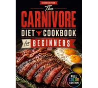 The Carnivore Diet Cookbook for Beginners: A Beginner-Friendly Guide to Easy High-Protein, Low-Carb Recipes for Weight Loss, Energy, and Better Health