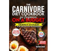 The Carnivore Diet Cookbook for Beginners on a Budget: $7/DAY 120-DAY MEAL PLAN, SMART SHOPPING & EASY MEAT-BASED RECIPES FOR WEIGHT LOSS