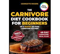 The Carnivore Diet Cookbook for Beginners on a Budget No-Fuss Carnivore Kitchen: Affordable High-Protein Carnivore Meals for Energy & Sustainable Weight Loss - Includes 49-Day Meal Plan | Full Color