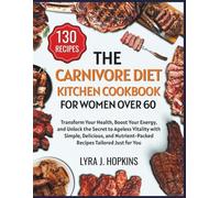 The Carnivore Diet Kitchen Cookbook for Women Over 60: Transform Your Health, Boost Your Energy, and Unlock the Secret to Ageless Vitality with Simple, Delicious, and Nutrient-Packed Recipes