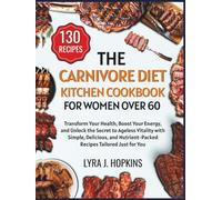 The Carnivore Diet Kitchen Cookbook for Women Over 60: Transform Your Health, Boost Your Energy, and Unlock the Secret to Ageless Vitality with Simple, Delicious, and Nutrient-Packed Recipes