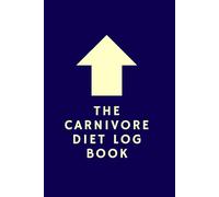 THE CARNIVORE DIET LOG BOOK: 90-Day Progress Tracker: A Detailed Health Log for Meal Planning, Symptom Monitoring, and Electrolyte Balance on the All-Meat Diet.