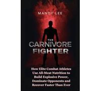 THE CARNIVORE FIGHTER: How Elite Combat Athletes Use All-Meat Nutrition to Build Explosive Power, Dominate Opponents and Recover Faster Than Ever
