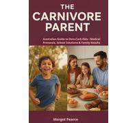 THE CARNIVORE PARENT: Australian Guide to Zero-Carb Kids - Medical Protocols School Solutions & Family Results: Safe Implementation/ADHD ... Recipes/Growth Tracking/Allergy Management