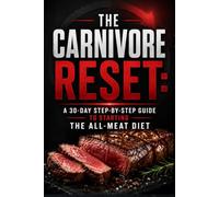 THE CARNIVORE RESET: A 30-DAY STEP-BY-STEP GUIDE TO STARTING THE ALL-MEAT DIET