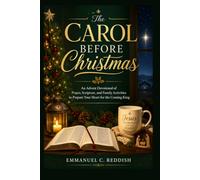 The Carol Before Christmas: An Advent Devotional of Prayer, Scripture, and Family Activities to Prepare Your Heart for the Coming King