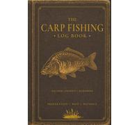 THE CARP FISHING LOG BOOK: A Practical 122-Page Carp Angler's Journal for Recording Sessions, Swims, Conditions, Catches and Lessons Learned